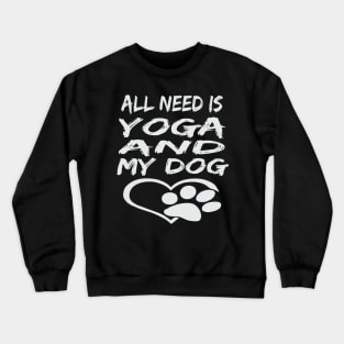 All I Need Is Yoga And My Dog Crewneck Sweatshirt